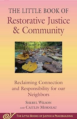 Little Book Of Restorative Justice & Community: Reclaiming Connection And Responsibility For Our Neighbors-..