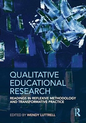 Qualitative Educational Research: Readings In Reflexive Methodology And Transformative Practice-..