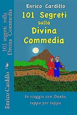 101 Segreti Sulla Divina Commedia: In Viaggio Con Dante, Tappa Per Tappa-..