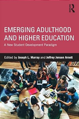 Emerging Adulthood And Higher Education: A New Student Development Paradigm-..