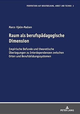 Raum Als Berufspaedagogische Dimension: Empirische Befunde Und Theoretische Ueberlegungen Zu Interdependenzen Zwischen Orten Und Berufsbildungssysteme-..