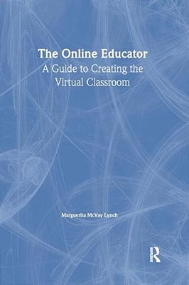 The Online Educator: A Guide To Creating The Virtual Classroom-..