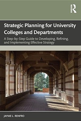 Strategic Planning For University Colleges And Departments: A Step-By-step Guide To Developing, Refining, And Implementing Effective Strategy-..