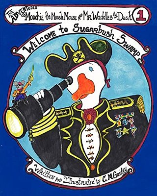 The Adventures Of Moochie The Moosh Mouse And Mr. Waddles The Duck: Welcome To Sugarbush Swamp-..