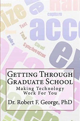 Getting Through Graduate School: Making Technology Work For You-..