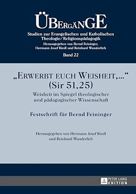 Erwerbt Euch Weisheit,... (Sir 51,25): Weisheit Im Spiegel Theologischer Und Paedagogischer Wissenschaft- Festschrift Fuer Bernd Feininger-..