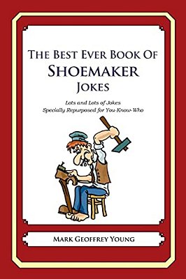 The Best Ever Book Of Shoemaker Jokes: Lots And Lots Of Jokes Specially Repurposed For You-Know-who-..