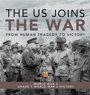 The US Joins The War From Human Tragedy To Victory World War II Grade 7 World War 2 History-..