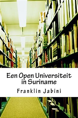 Een Open Universiteit In Suriname: De Aanbieder Van Nieuwe Mogelijkheden Voor Vervolg Onderwijs-..