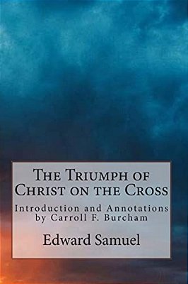 The Triumph Of Christ On The Cross: Introduction And Annotations By Carroll F. Burcham-..