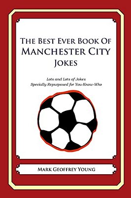 The Best Ever Book Of Manchester City Jokes: Lots And Lots Of Jokes Specially Repurposed For You-Know-who-..