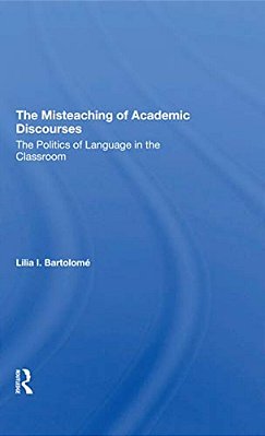 The Misteaching Of Academic Discourses: The Politics Of Language In The Classroom-..