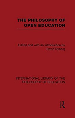 The Philosophy Of Open Education (International Library Of The Philosophy Of Education Volume 15)-..