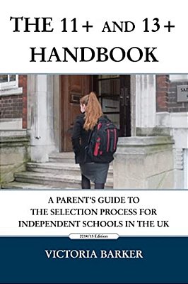 The 11+ And 13+ Handbook: A Parent's Guide To The Selection Process For Independent Schools In The UK-..