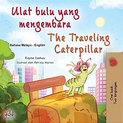 The Traveling Caterpillar (Malay English Bilingual Book For Kids)-..