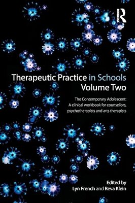 Therapeutic Practice In Schools Volume Two The Contemporary Adolescent: A Clinical Workbook For Counsellors, Psychotherapists And Arts Therapists-..