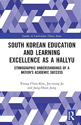 South Korean Education And Learning Excellence As A Hallyu: Ethnographic Understandings Of A Nation's Academic Success-..