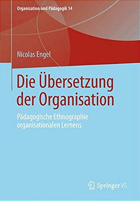 Die Übersetzung Der Organisation: Pädagogische Ethnographie Organisationalen Lernens-..