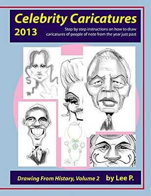 Celebrity Caricatures 2013: Step By Step Instructions On How To Draw Caricatures Of People Of Note From The Year Just Past-..