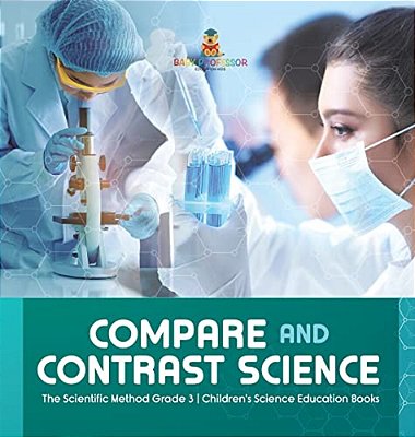 Compare And Contrast Science The Scientific Method Grade 3 Children's Science Education Books-..