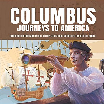 Columbus Journeys To America Exploration Of The Americas History 3RD Grade Children's Exploration Books-..