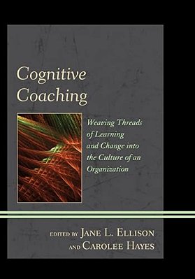 Cognitive Coaching: Weaving Threads Of Learning And Change Into The Culture Of An Organization-..