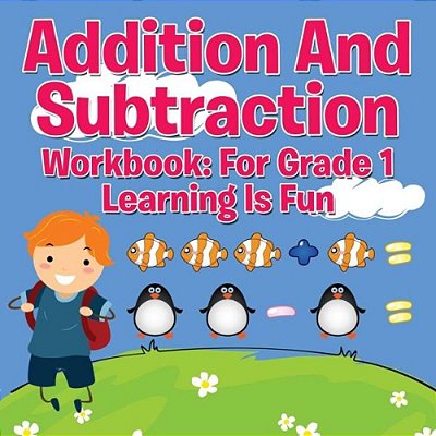 Addition And Subtraction Workbook: For Grade 1 - Learning Is Fun-..