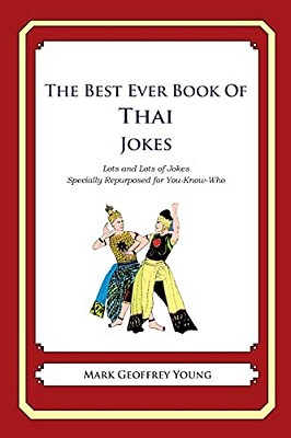 The Best Ever Book Of Thai Jokes: Lots And Lots Of Jokes Specially Repurposed For You-Know-who-..