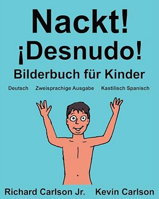Nackt! ¡Desnudo!: Ein Bilderbuch Für Kinder Deutsch-Kastilisch Spanisch (Zweisprachige Ausgabe) (Www. Rich. Center)-..