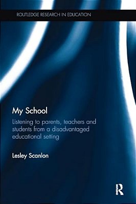 My School: Listening To Parents, Teachers And Students From A Disadvantaged Educational Setting-..