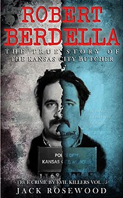 Robert Berdella: The True Story Of The Kansas City Butcher: Historical Serial Killers And Murderers-..