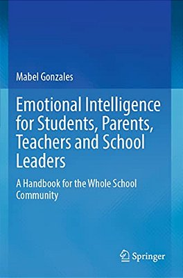 Emotional Intelligence For Students, Parents, Teachers And School Leaders: A Handbook For The Whole School Community-..
