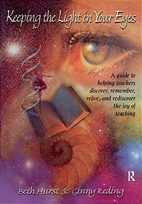 Keeping The Light In Your Eyes: A Guide To Helping Teachers Discover, Remember, Relive, And Rediscover The Joy Of Teaching: A Guide To Helping Teacher-..