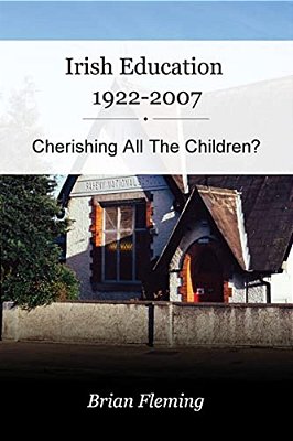 Irish Education, 1922-2007: Cherishing All The Children?-..