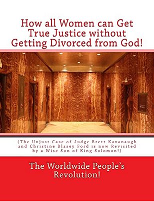 How All Women Can Get True Justice Without Getting Divorced From God!: (The Unjust Case Of Judge Brett Kavanaugh And Christine Blasey Ford Is Now Revi-..