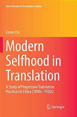Modern Selfhood In Translation: A Study Of Progressive Translation Practices In China (1890S-1920s)-..