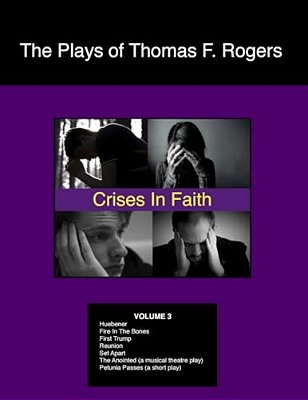 The Plays Of Thomas F. Rogers: Crises Of Faith-..