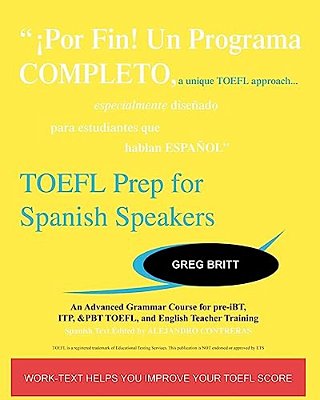 TOEFL Prep For Spanish Speakers: An Advanced Grammar Course For Pre-Ibt, Itp, & Pbt TOEFL And English Teacher Training-..