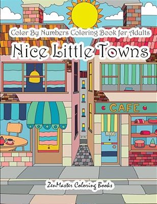 Color By Numbers Coloring Book For Adults Nice Little Town: Adult Color By Number Book Of Small Town Buildings And Scenes-..