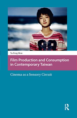 Film Production And Consumption In Contemporary Taiwan: Cinema As A Sensory Circuit-..