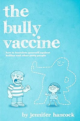 The Bully Vaccine: How To Innoculate Yourself Against Obnoxious People-..