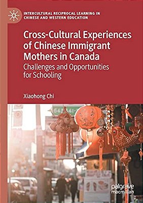Cross-Cultural Experiences Of Chinese Immigrant Mothers In Canada: Challenges And Opportunities For Schooling-..