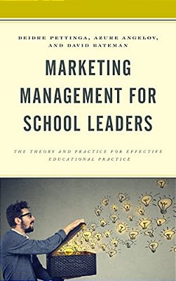 Marketing Management For School Leaders: The Theory And Practice For Effective Educational Practice-..