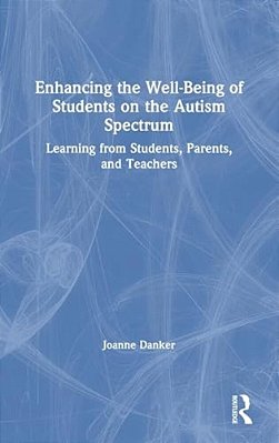 Enhancing The Well-Being Of Students On The Autism Spectrum: Learning From Students, Parents, And Teachers-..