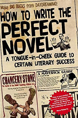 How To Write The Perfect Novel: A Tongue-In-cheek Guide To Certain Literary Success-..