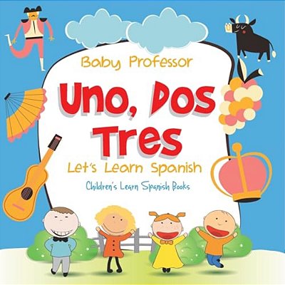 Uno, Dos, Tres: Let's Learn Spanish Children's Learn Spanish Books-..