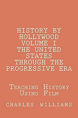 History By Hollywood, Volume I The United States Through The Progressive Era: The Questions, Answers, And Test Needed To Teach United States History T-..
