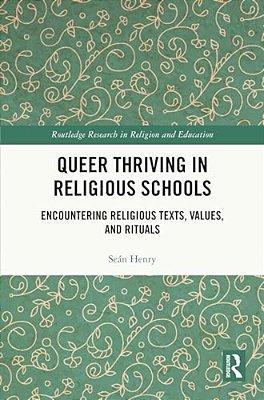 Queer Thriving In Religious Schools: Encountering Religious Texts, Values, And Rituals-..