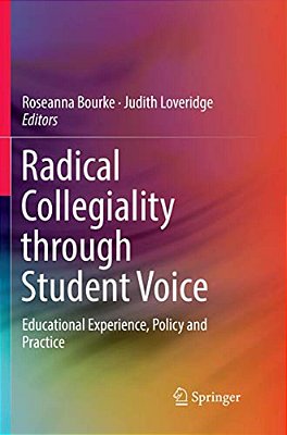 Radical Collegiality Through Student Voice: Educational Experience, Policy And Practice-..