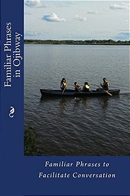 Familiar Phrases In Ojibway: Familiar Phrases To Facilitate Conversation-..